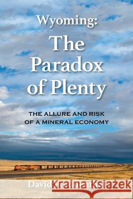 Wyoming: The Allure and Risk of a Mineral Economy David D. Freudenthal 9781733489706 Wordsworth