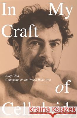 In My Craft Of Celluloid: Comments on the World Wide Web Kate Glad Billy Glad 9781733491402