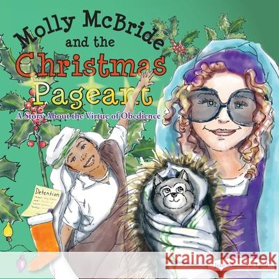 Molly McBride and the Christmas Pageant: A Story About the Virtue of Obedience Jean Ann Schoonover-Egolf 9781733493505