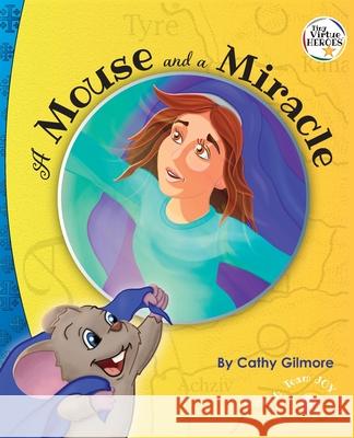 A Mouse and a Miracle, the Virtue Story of Humility: The Virtue of Humility: Book One in the Tiny Virtue Heroes Series Gilmore, Cathy 9781733493536 Perpetual Light Publishing