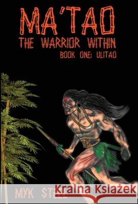 Ma'tao The Warrior Within: Book 1 Ulitao Steel, Myk 9781733495639 Red Ulitao Publishing