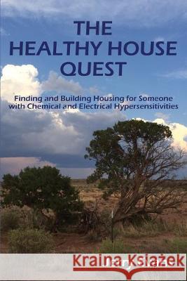 The Healthy House Quest: Finding and Building Housing for Someone with Chemical and Electrical Hypersensitivities David O. Carpente Jerry Evans 9781733496704 Turquoise Rose Publishing
