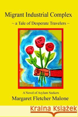 Migrant Industrial Complex: A Tale of Desperate Travelers Margaret Fletcher Malone 9781733500814 Well Being Publishing Company