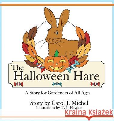 The Halloween Hare: A Story for Gardeners of All Ages Carol J. Michel Ty J. Hayden 9781733500913 Gardenangelist Garden Communications