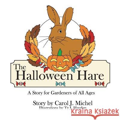 The Halloween Hare: A Story for Gardeners of All Ages Carol J Michel Ty J Hayden  9781733500999 Gardenangelist Garden Communications