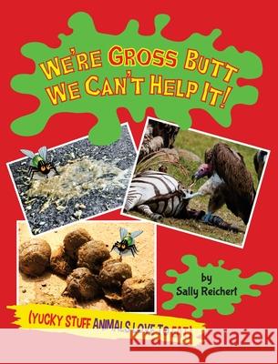 We're Gross Butt We Can't Help It!: Yucky Stuff Animals Love To Eat Sally Reichert 9781733501545 Sally Reichert