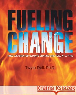 Fueling Change: How We Created Climate Change One Fuel at a Time David W. Jackson Twyla Del 9781733501712 Last Lap Press