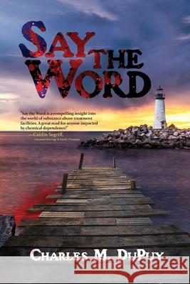 Say the Word Charles M. Dupuy 9781733503495 Written Dreams Publishing