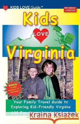 KIDS LOVE VIRGINIA, 5th Edition: An Organized Family Travel Guide to Kid Friendly Virginia Michele Darral 9781733506991 Kids Love Publications, LLC