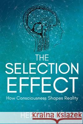 The Selection Effect: How Consciousness Shapes Reality Herb Mertz 9781733508001 Herb Mertz