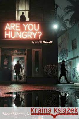 Are You Hungry?: A Collection of Stories, Parables, Poems & Noir J. J. Colagrande 9781733509381 Jitney Books