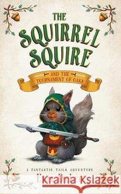 The Squirrel Squire: and the Tournament of Oaks Erik DeLeo 9781733513807