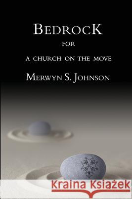 Bedrock for a Church on the Move Merwyn S. Johnson 9781733514200 In Christ Supporting Ministries