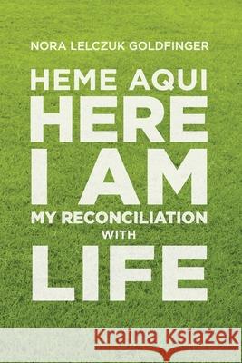 Heme Aquí, Here I Am: My Reconciliation with Life Lelczuk Goldfinger, Nora 9781733516556 Goldfinger