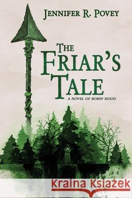 The Friar's Tale: A Novel of Robin Hood Jennifer R. Povey 9781733517980 Aitune Press