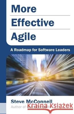 More Effective Agile: A Roadmap for Software Leaders Steve McConnell 9781733518215 Construx Press
