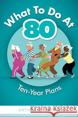 What To Do At 80: Ten-Year Plans Paone, J. 9781733519113 Belmar Publications