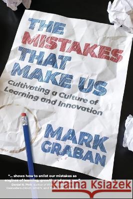 The Mistakes That Make Us: Cultivating a Culture of Learning and Innovation Mark Graban   9781733519458 Constancy, Inc.