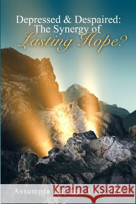 Depressed and Despaired: The Synergy of Lasting Hope? Assumpta Onyinye Ude 9781733519618