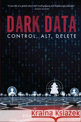 Dark Data: Control, Alt, Delete Douglas J. Wood 9781733525312 Plum Bay Publishing, LLC
