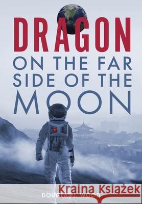 Dragon on the Far Side of the Moon Douglas J. Wood 9781733525381 Claire McKinneypr, LLC