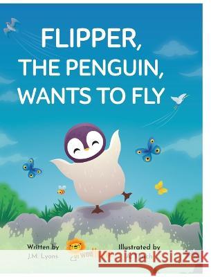 Flipper, The Penguin, Wants To Fly J. M. Lyons Alena Tkach 9781733526012