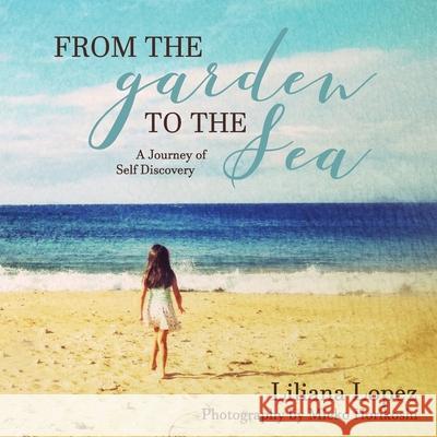 From the Garden to the Sea: A Journey of Self Discovery Liliana Lopez Mieko Horikoshi 9781733526326 Starry Rose Productions LLC