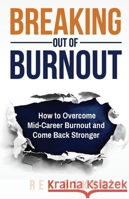 Breaking Out of Burnout: Overcoming Mid-Career Burnout and Coming Back Stronger Rex Baker 9781733530804 Rex Baker Enterprises