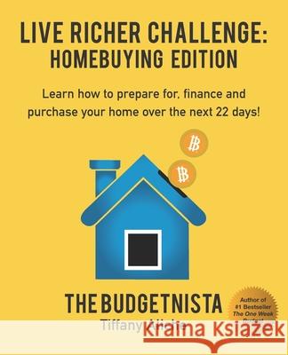 Live Richer Challenge: Homebuying Edition: Learn how to how to prepare for, finance and purchase your home in 22 days. Tiffany The Budgetnista Aliche 9781733534307 CLD Financial Life