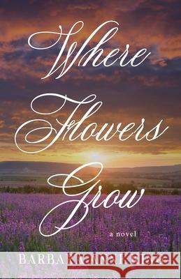 Where Flowers Grow Barbara Anne King Jennifer Quinlan 9781733536974