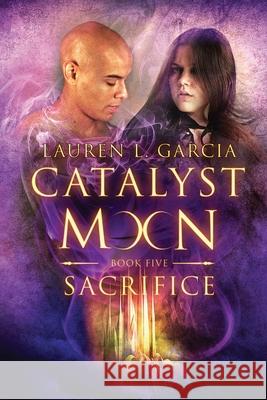 Sacrifice (Catalyst Moon - Book 5) Lauren Garcia 9781733539005