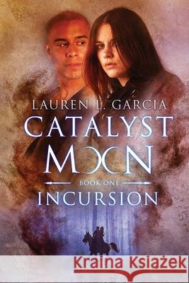 Catalyst Moon: (Book One): Incursion Lauren L. Garcia 9781733539081 Lauren L. Garcia