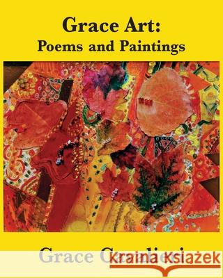 Grace Art: Poems and Paintings Grace Cavalieri 9781733540094 Poets Choice Publishing
