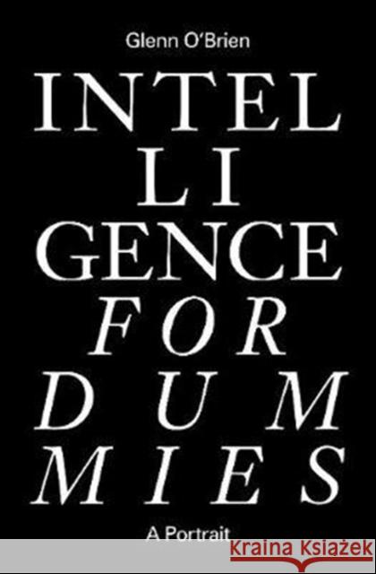 Intelligence for Dummies: Essays and Other Collected Writings O'Brien, Glenn 9781733540100 ZE Books