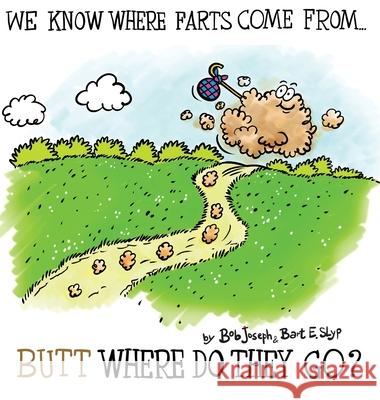 We Know Where Farts Come From...Butt Where Do They Go? Bob Joseph Bart E. Slyp 9781733542272