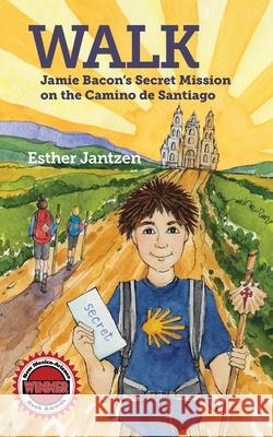 Walk: Jamie Bacon's Secret Mission on the Camino de Santiago Esther Jantzen 9781733543910