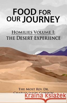 Food For Our Journey: Homilies Volume I: The Desert Experience Charles Jason Gordon 9781733545754