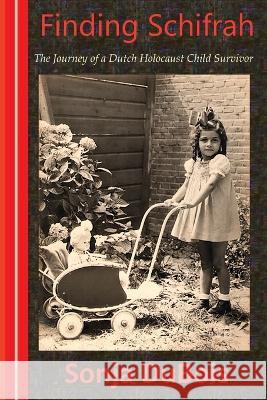 Finding Schifrah: The Journey of a Dutch Holocaust Child Survivor Alice Catherine Carls Hanno H Weitering Sonja DuBois 9781733549400 DuBois Press