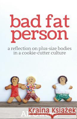 Bad Fat Person: A Reflection on Plus-Size Bodies in a Cookie-Cutter Culture Ali Owens 9781733551205 Ali Owens LLC
