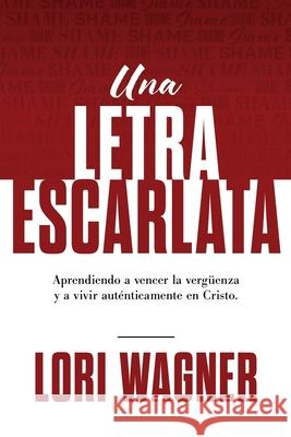 Una Letra Escarlata: Aprendiendo a superar la verg?enza y vivir aut?nticamente en Cristo Lori Wagner Kara S. McCoy 9781733551786 Affirming Faith, Inc.