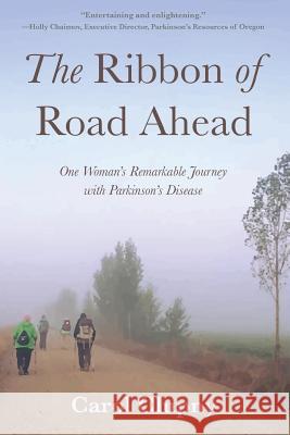 The Ribbon of Road Ahead: One Woman's Remarkable Journey with Parkinson's Disease Carol Clupny 9781733552400 Ultreia Books