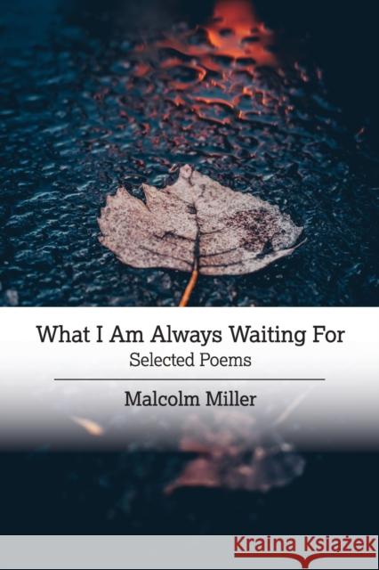 What I Am Always Waiting For: Selected Poems Malcolm Miller, Rod Kessler 9781733556842