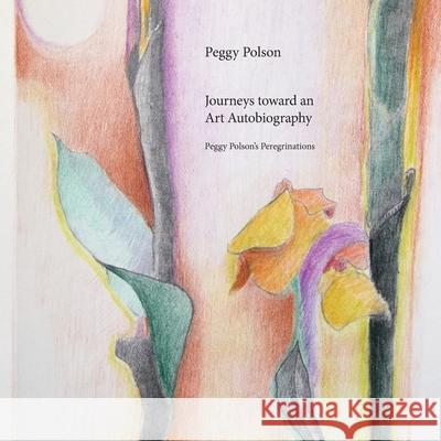 Journeys toward an Art Autobiography Peggy Polson 9781733560238