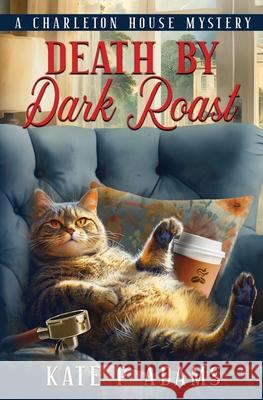 Death by Dark Roast: (A Charleton House Mystery Book 1) Kate P Adams   9781733561914 Kate Minchin