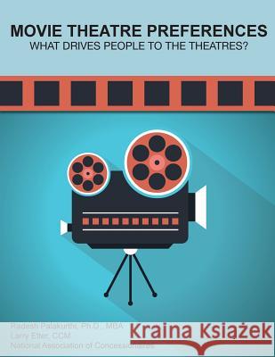 Movie Theatre Preferences: What Drives People to the Theatres? Radesh Palakurthi Larry Etter National Association of Concessionaires 9781733562225 Nelson & Nelson Press, LLC