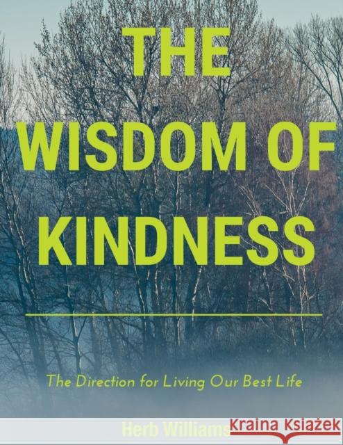 The Wisdom of Kindness: The Direction for Living Our Best Life Herb Williams 9781733562232 Nelson & Nelson Press, LLC