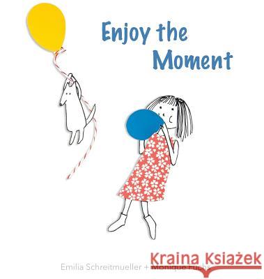 Enjoy the Moment Monique Fuchs Emilia Schreitmueller 9781733562409 Monique Fuchs