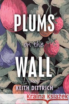 Plums on the Wall Keith Dittrich 9781733562539