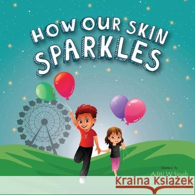 How Our Skin Sparkles: A Growth Mindset Children's Book for Global Citizens About Acceptance Aditi Wardhan Singh 9781733564922 Raising World Children LLC