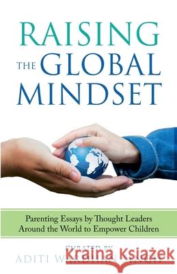 Raising the Global Mindset: Parenting Essays by Thought Leaders Around the World to Empower Children Singh, Aditi Wardhan 9781733564960 Raising World Children LLC